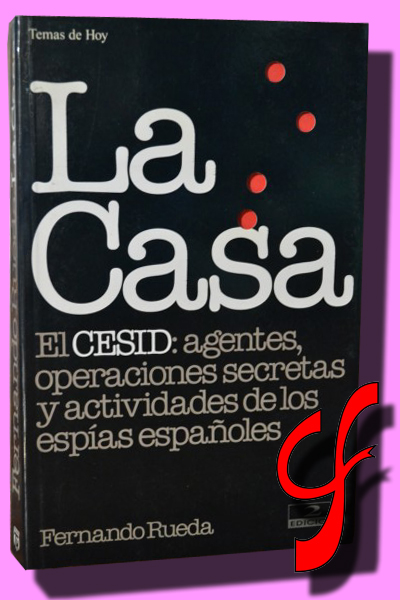 LA CASA. El CESID: agentes, operaciones secretas y actividades de los espías españoles